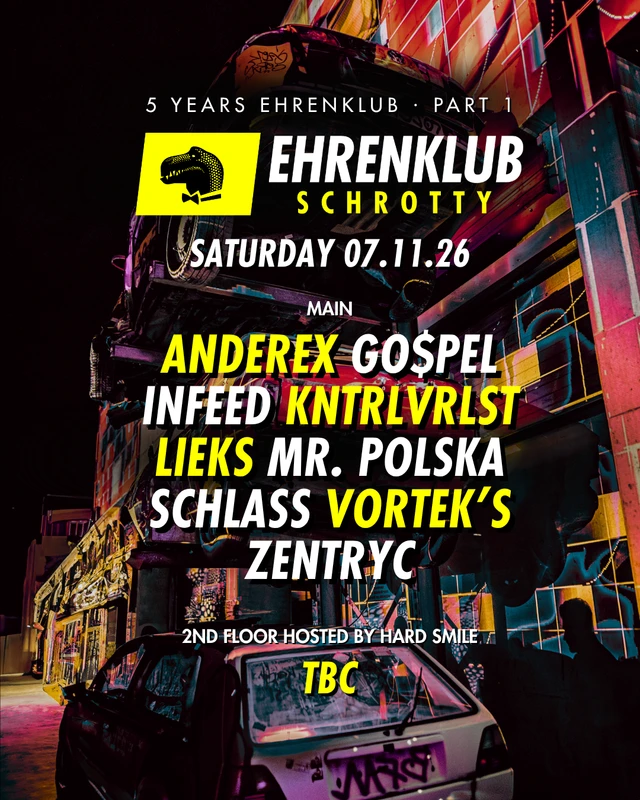 5 YEARS of EhrenKlub Pt 1, mit ANDEREX, GO$PEL, INFEED, KNTRLVRLST, LIEKS, MR. POLSKA, SCHLASS, VORTEK´S & ZENTRYC + HARD SMILE FLOOR