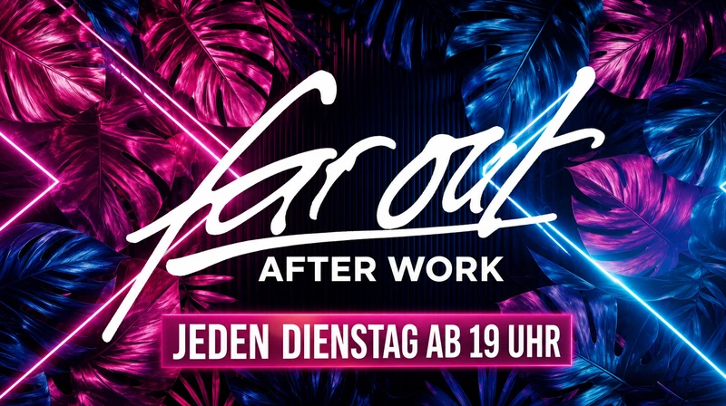 Far OUT - After Work ab 19 Uhr | 
Maxxim Club