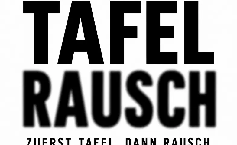 TAFELRAUSCH (Zuerst Tafel. Dann Rausch.)