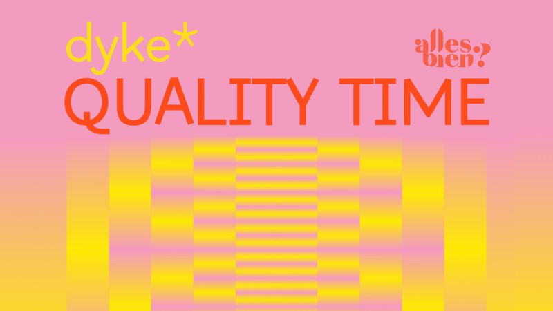DYKE* QUALITY TIME PARTY